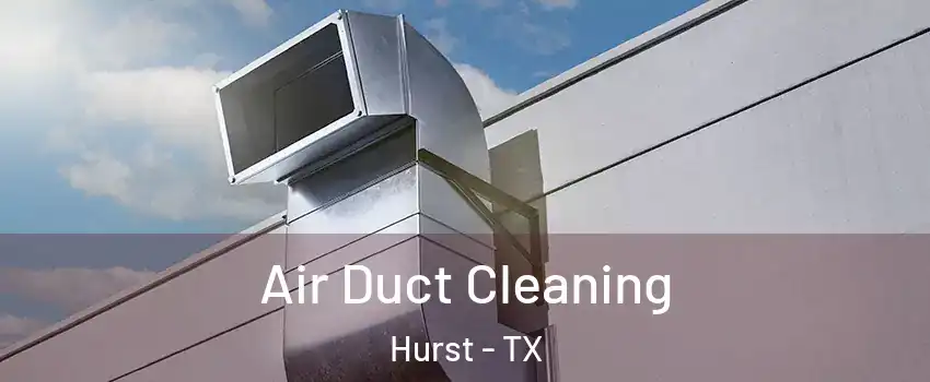  Air Duct Cleaning Hurst - TX