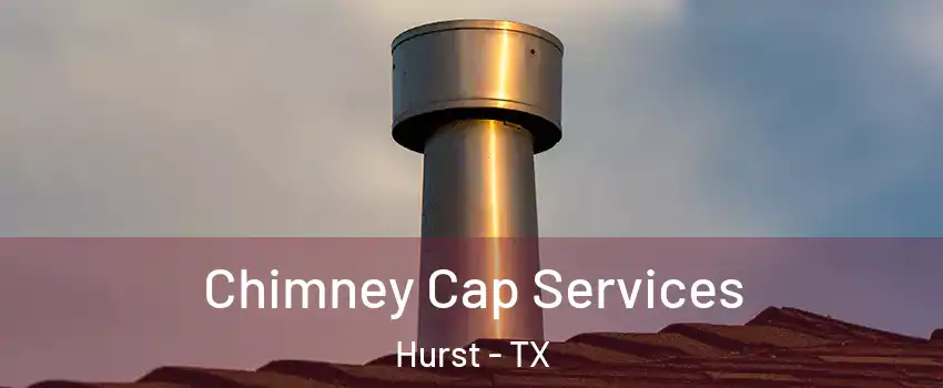  Chimney Cap Services Hurst - TX