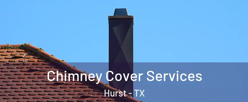  Chimney Cover Services Hurst - TX