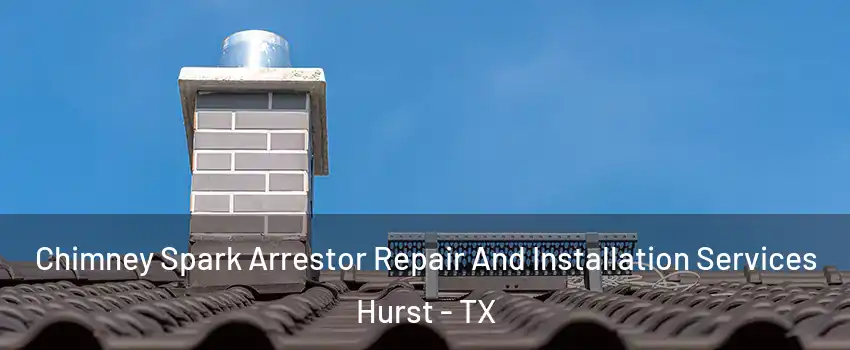  Chimney Spark Arrestor Repair And Installation Services Hurst - TX