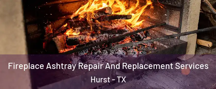  Fireplace Ashtray Repair And Replacement Services Hurst - TX