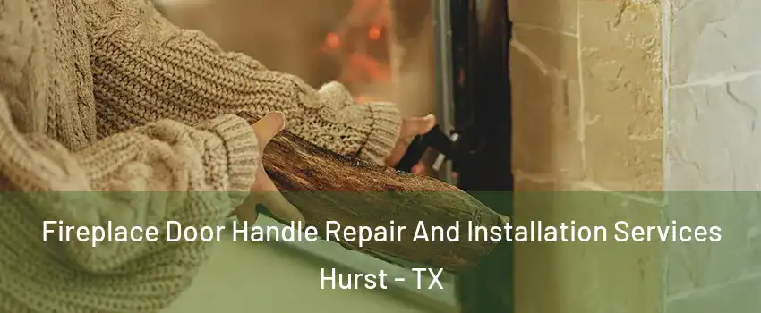  Fireplace Door Handle Repair And Installation Services Hurst - TX