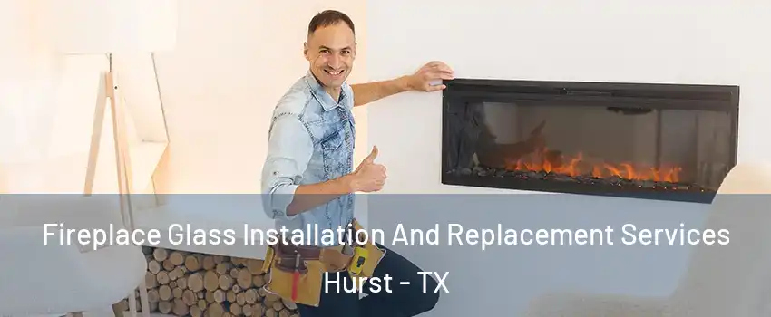  Fireplace Glass Installation And Replacement Services Hurst - TX