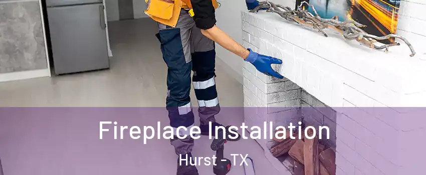 Fireplace Installation Hurst - TX