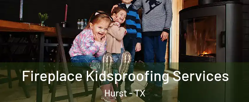  Fireplace Kidsproofing Services Hurst - TX