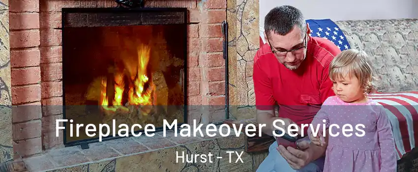  Fireplace Makeover Services Hurst - TX
