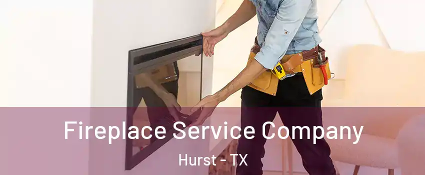  Fireplace Service Company Hurst - TX