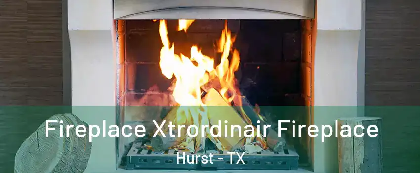  Fireplace Xtrordinair Fireplace Hurst - TX