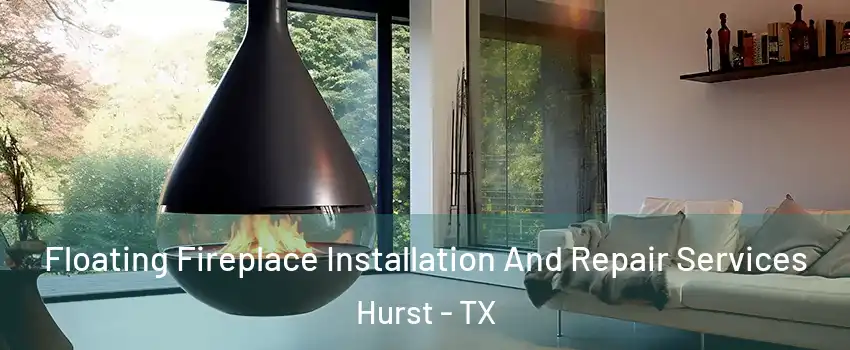  Floating Fireplace Installation And Repair Services Hurst - TX