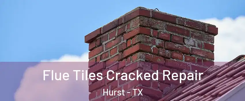  Flue Tiles Cracked Repair Hurst - TX