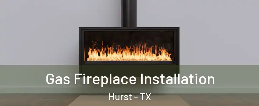  Gas Fireplace Installation Hurst - TX