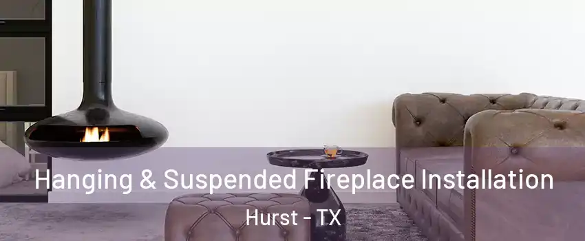  Hanging & Suspended Fireplace Installation Hurst - TX