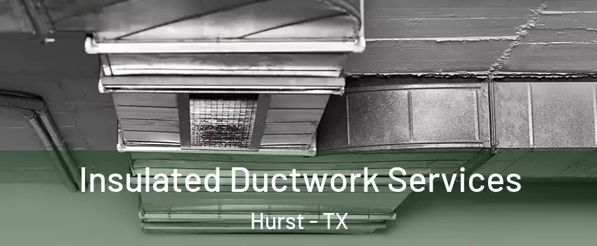  Insulated Ductwork Services Hurst - TX