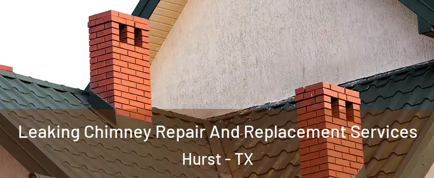  Leaking Chimney Repair And Replacement Services Hurst - TX