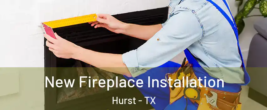  New Fireplace Installation Hurst - TX