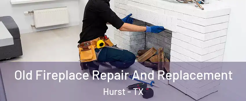  Old Fireplace Repair And Replacement Hurst - TX