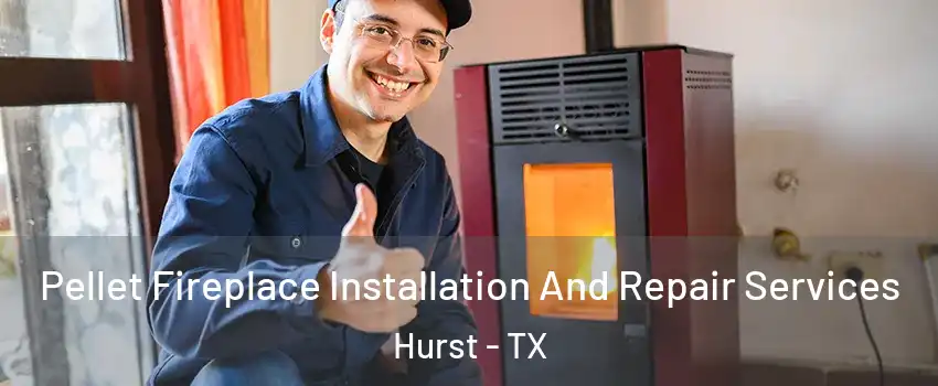  Pellet Fireplace Installation And Repair Services Hurst - TX
