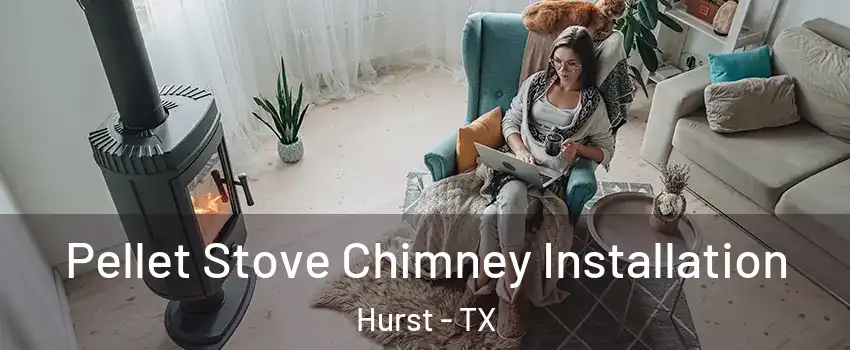  Pellet Stove Chimney Installation Hurst - TX