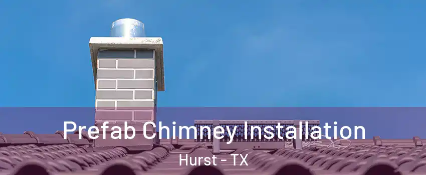  Prefab Chimney Installation Hurst - TX