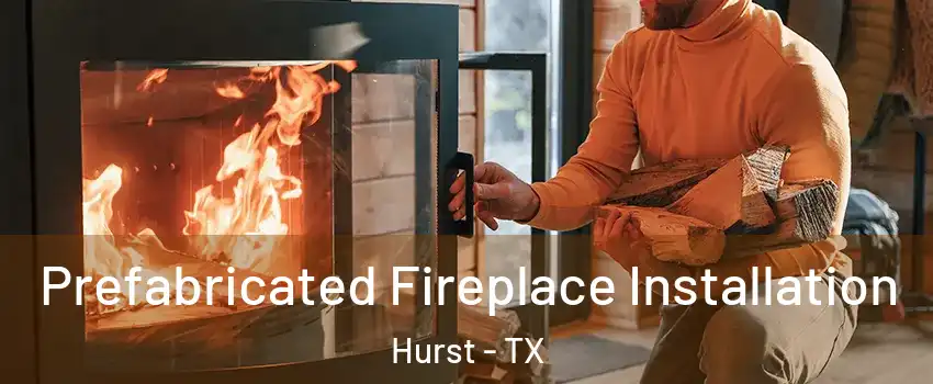  Prefabricated Fireplace Installation Hurst - TX