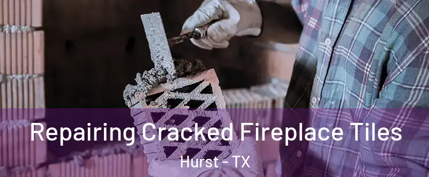  Repairing Cracked Fireplace Tiles Hurst - TX