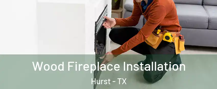  Wood Fireplace Installation Hurst - TX