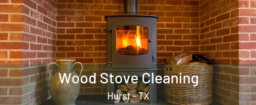  Wood Stove Cleaning Hurst - TX