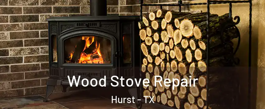  Wood Stove Repair Hurst - TX